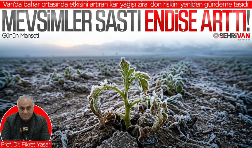 Bahar beklenirken kış geri döndü: Van’da üreticiler zirai don tehlikesiyle karşı karşıya kaldı!