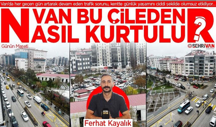 Van’ın trafik sorunu nasıl çözülür? Uzman isim Van’ın ulaşımdaki yol haritasını çıkardı!