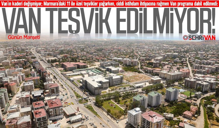 Teşvik Van’ı es geçti: Van, teşvik programına dahil edilmedi!