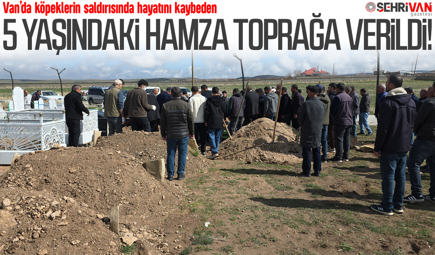 Van’da köpeklerin saldırısında hayatını kaybeden 5 yaşındaki Hamza toprağa verildi!