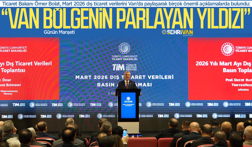 Ticaret Bakanı Ömer Bolat: Van stratejik bir kapı!