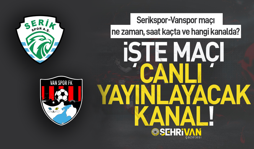 Serikspor-Vanspor maçı ne zaman, saat kaçta, hangi kanalda?