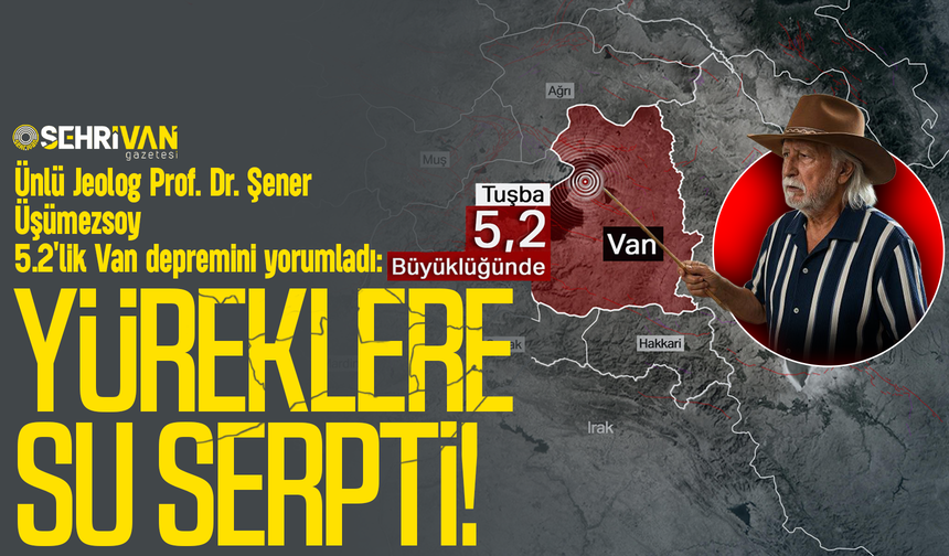 Ünlü Jeolog Prof. Dr. Şener Üşümezsoy Vanlıların yüreğine su serpti!