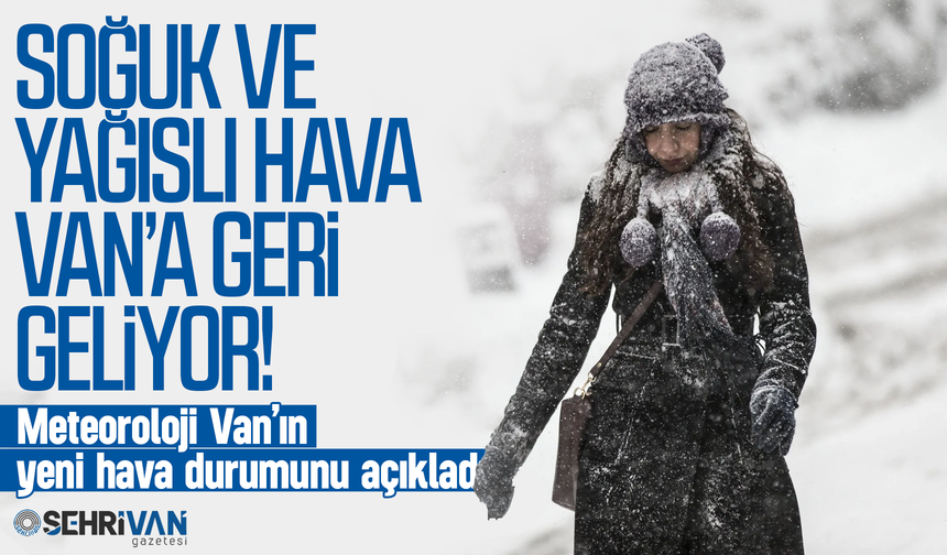 Soğuk ve yağışlı hava Van'a geri geliyor: Tarih belli oldu!