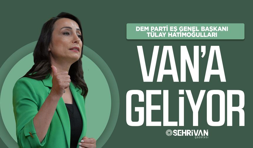 DEM Parti Eş Genel Başkanı Hatimoğulları Van’a geliyor! İşte nedeni...