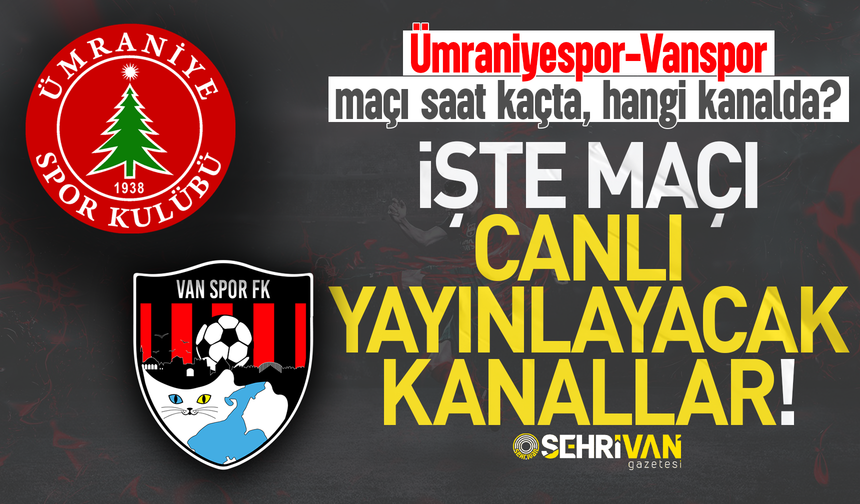 Ümraniyespor-Vanspor maçı saat kaçta, hangi kanalda? İşte canlı yayın bilgileri