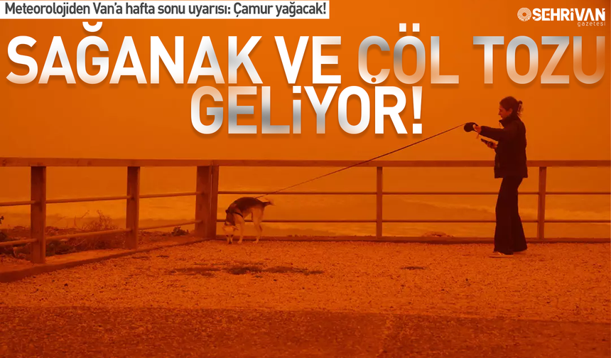 Van’a sağanak ve çöl tozu geliyor: Gökten çamur yağacak, tarihe dikkat!