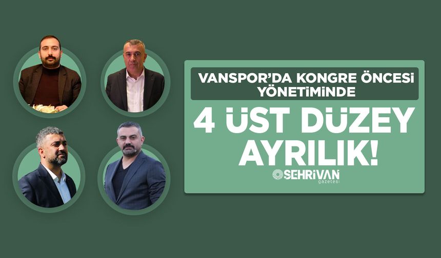 Vanspor’da kongre öncesi yönetimde 4 üst düzey ayrılık!