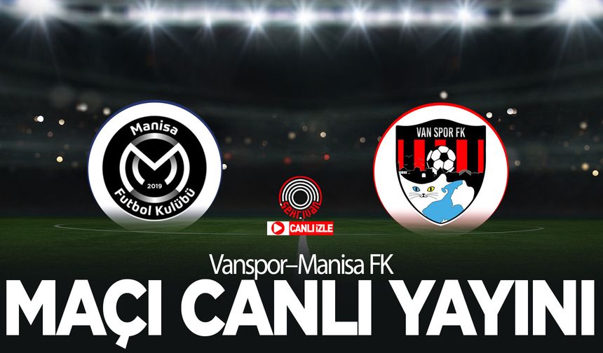 Vanspor–Manisa FK maçı canlı izle!