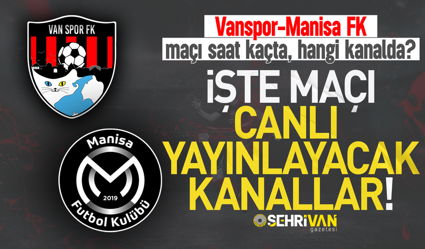 Vanspor-Manisa FK maçı saat kaçta, hangi kanalda?