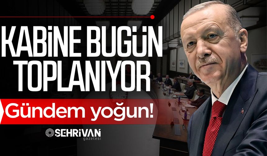 Kabine bugün toplanıyor: Gündem yoğun!