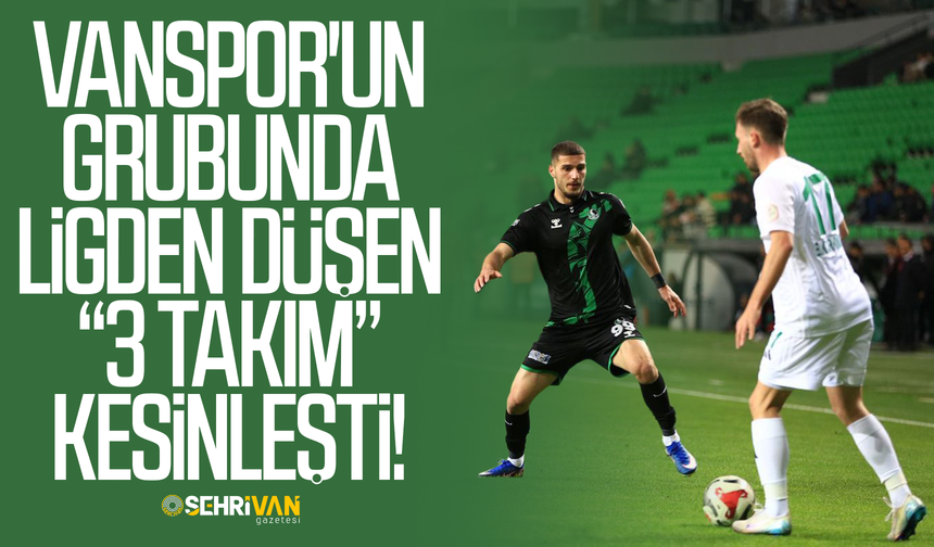 Vanspor'un grubunda ligden düşen 3 takım kesinleşti!