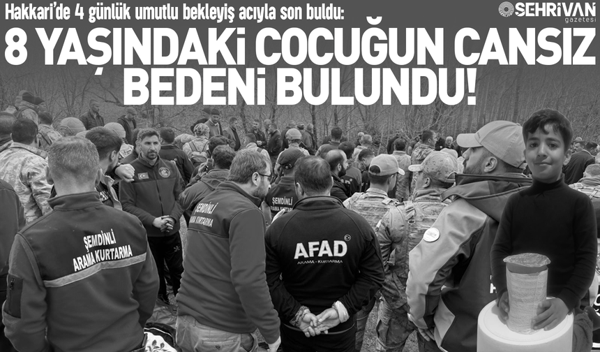 Hakkari’de 4 günlük umutlu bekleyiş acıyla son buldu: 8 yaşındaki çocuğun cansız bedeni bulundu!