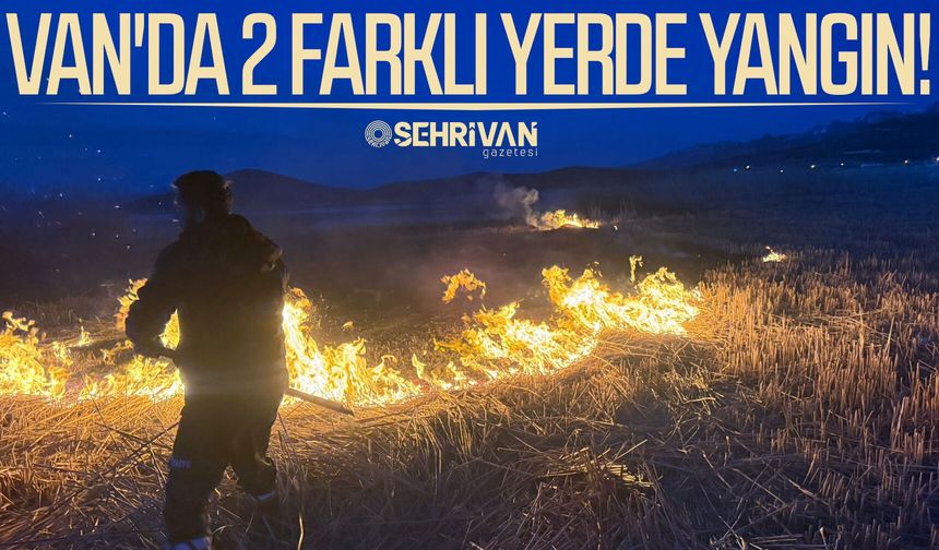 Van’da 2 farklı yerde yangın meydana geldi!