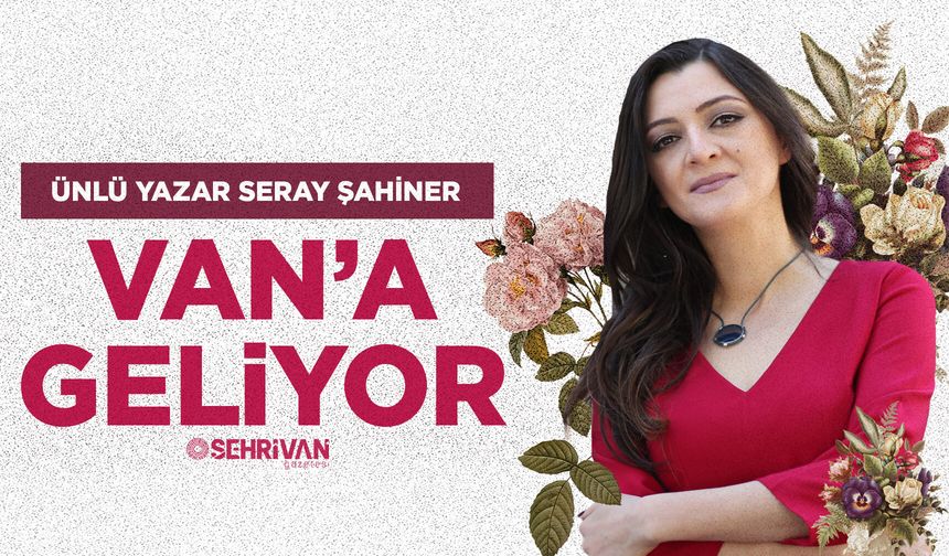 Ünlü Yazar Seray Şahiner Van’a Geliyor