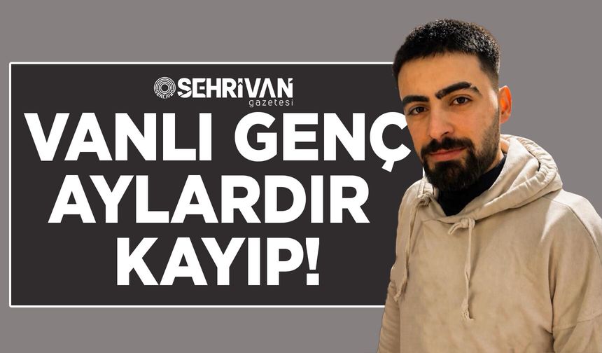 Vanlı genç aylardır kayıp!