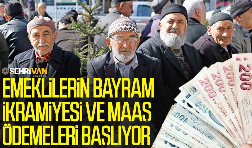 Emeklilerin bayram ikramiyesi ve maaş ödemeleri başlıyor