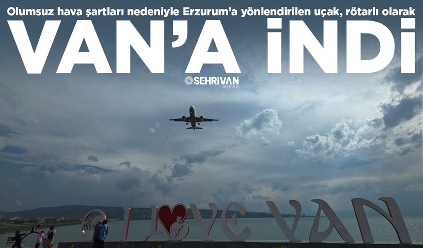 Erzurum’a yönlendirilen uçak, rötarlı olarak Van’a indi