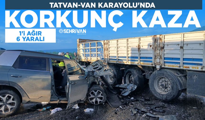 Tatvan-Van Karayolu'nda korkunç kaza: 1'i ağır 6 yaralı