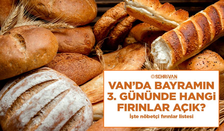 Van’da Bayramın 3. gününde hangi fırınlar açık? İşte nöbetçi fırınlar listesi