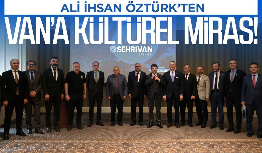 Ali İhsan Öztürk’ten Van’a kültürel miras!