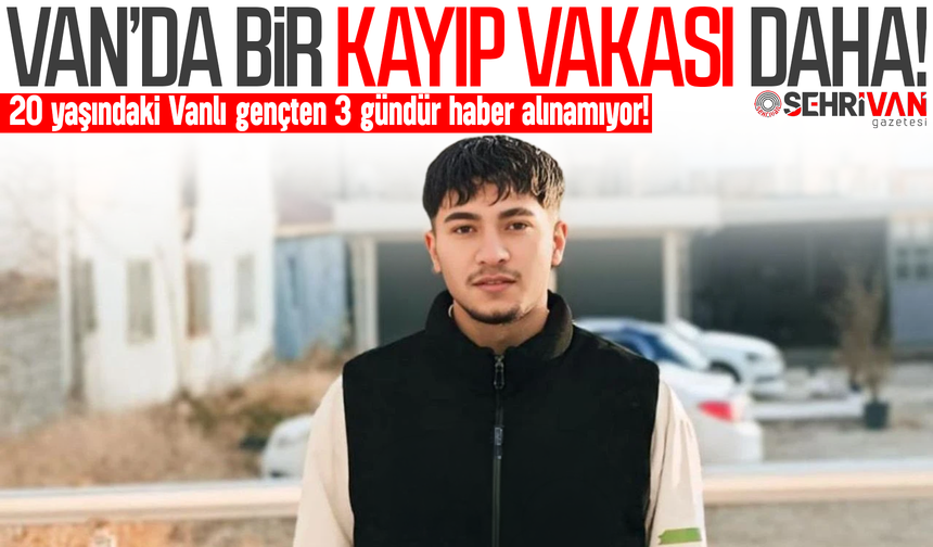 Van’da bir kayıp vakası daha: Vanlı gençten 3 gündür haber alınamıyor!