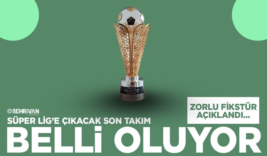 Süper Lig’e çıkacak son takım belli oluyor! Zorlu fikstür açıklandı…