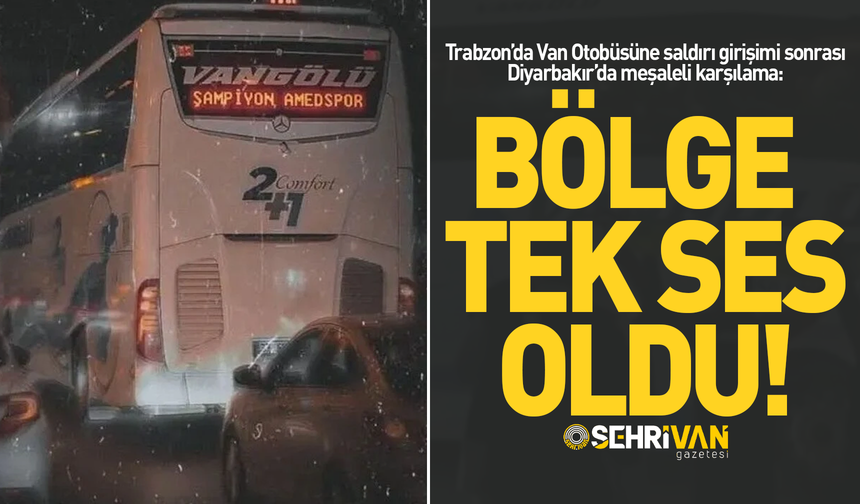 Trabzon’da Van Otobüsüne saldırı girişimi sonrası Diyarbakır’da meşaleli karşılama!