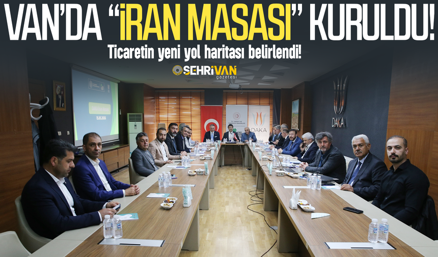 Van’da “İran masası” kuruldu: Ticaretin yeni yol haritası belirlendi!