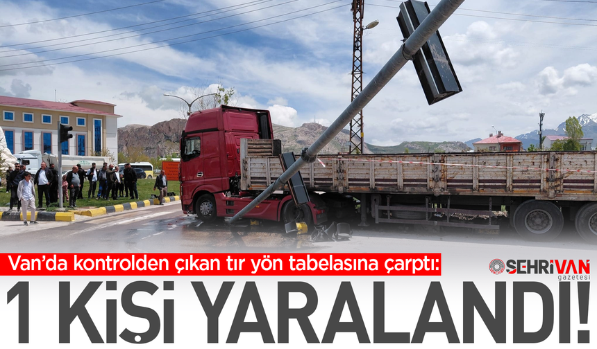 Van’da kontrolden çıkan tır yön tabelasına çarptı: 1 kişi yaralandı!