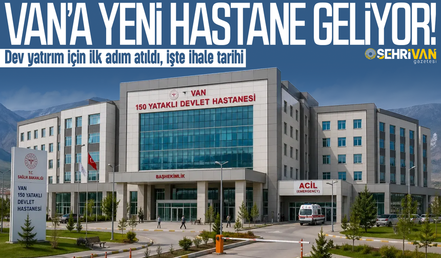 Van’a üçüncü büyük hastane geliyor: İhale tarihi belli oldu!