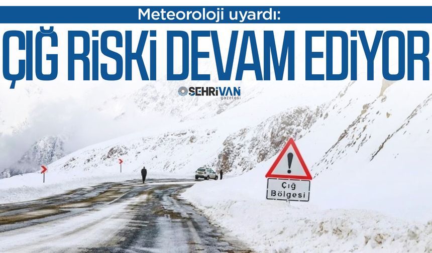 Meteoroloji uyardı: Doğu'da çığ riski devam ediyor!