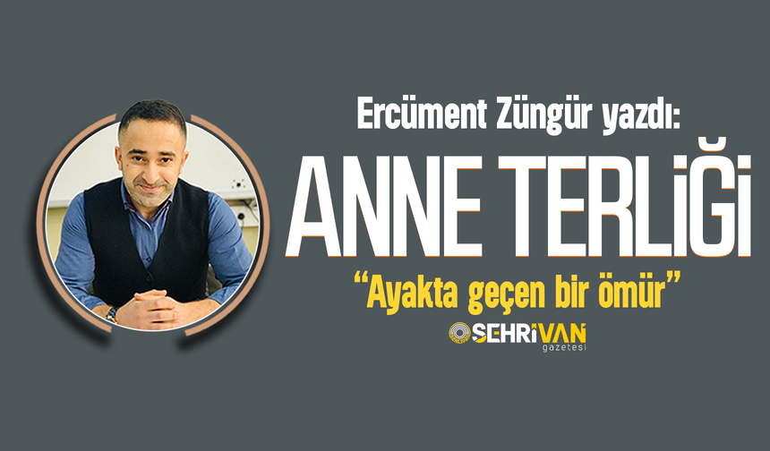 Ercüment Züngür yazdı: Anne terliği: Ayakta geçen bir ömür!
