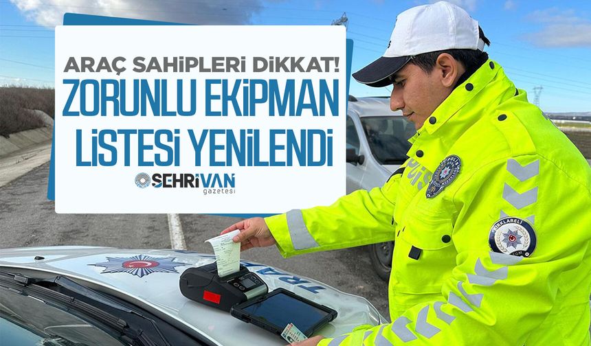 Araç sahipleri dikkat! Zorunlu ekipman listesi yenilendi