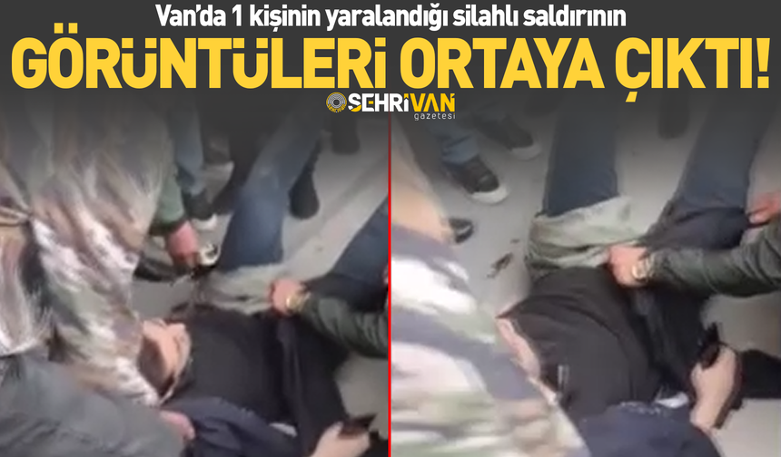 Van’da 1 kişinin yaralandığı silahlı saldırının görüntüleri ortaya çıktı!
