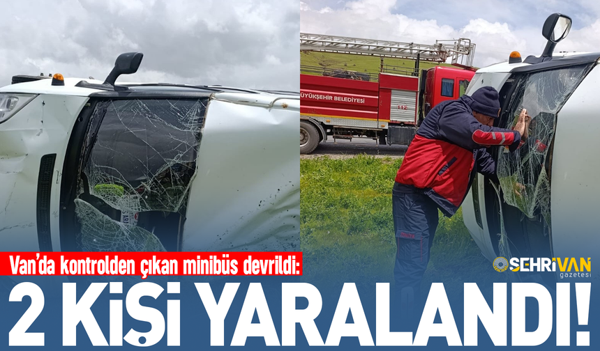 Van’da kontrolden çıkan minibüs devrildi: 2 kişi yaralandı!