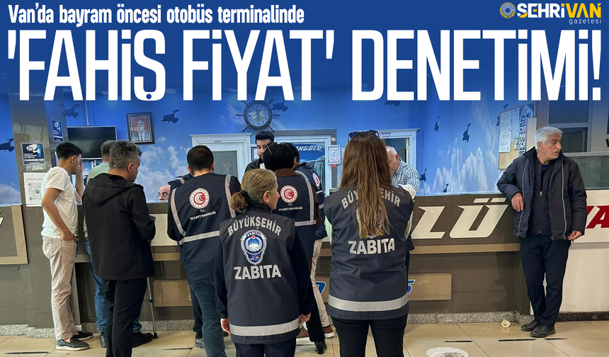 Van’da bayram öncesi otobüs terminalinde 'fahiş fiyat' denetimi!
