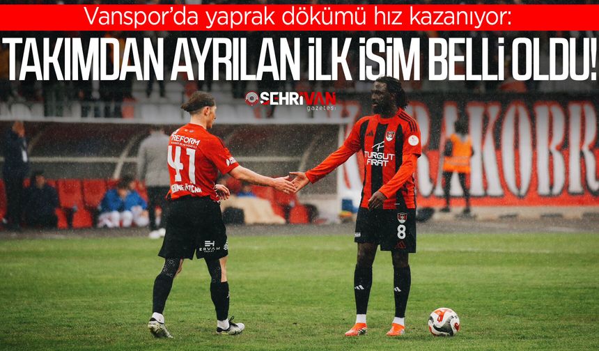 Vanspor’da yaprak dökümü başladı: Takımdan ayrılan ilk isim belli oldu!