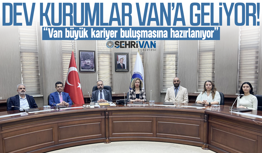 Dev kurumlar Van’a geliyor: Van büyük kariyer buluşmasına hazırlanıyor!