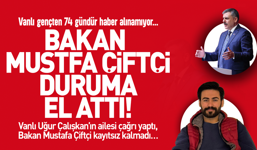 74 gündür kayıp olan Vanlı gencin vakasına Bakan Çiftçi el attı!