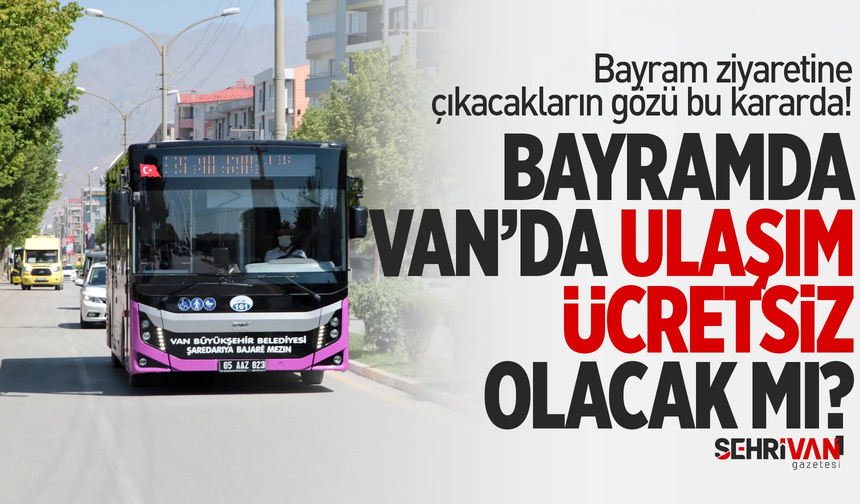 Kurban Bayramı'nda Van'da toplu taşıma ücretsiz olacak mı? Vatandaşın gözü bu kararda!