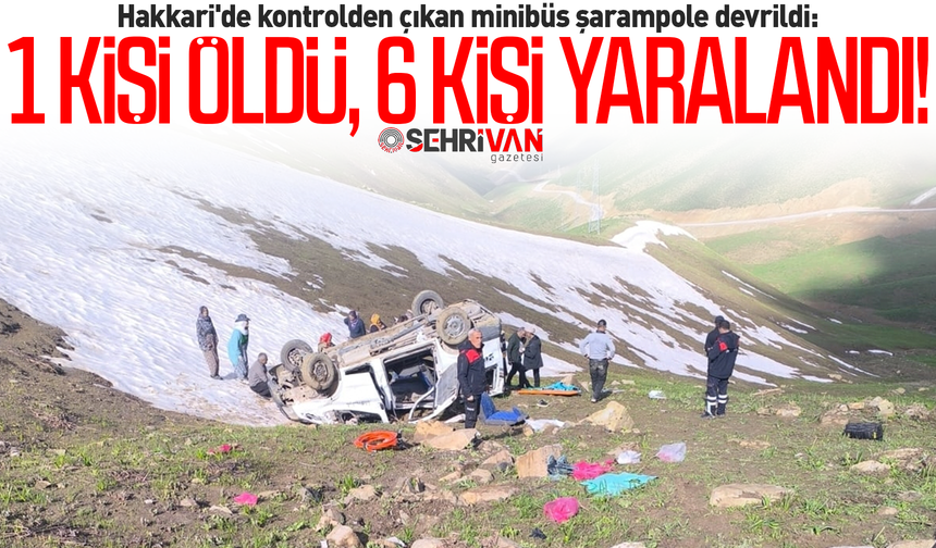 Hakkari'de minibüs şarampole devrildi: 1 kişi öldü, 6 kişi yaralandı!