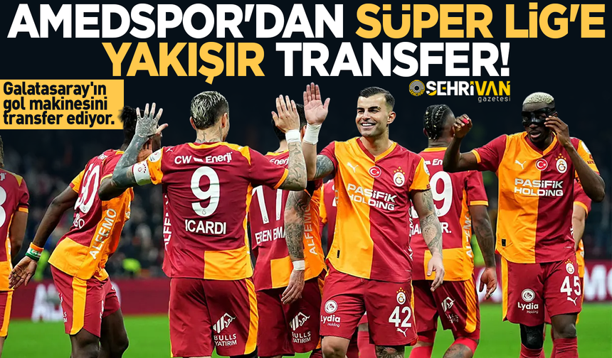 Amedspor'dan Süper Lig'e yakışır transfer: Galatasaray'ın gol makinesini transfer ediyor!