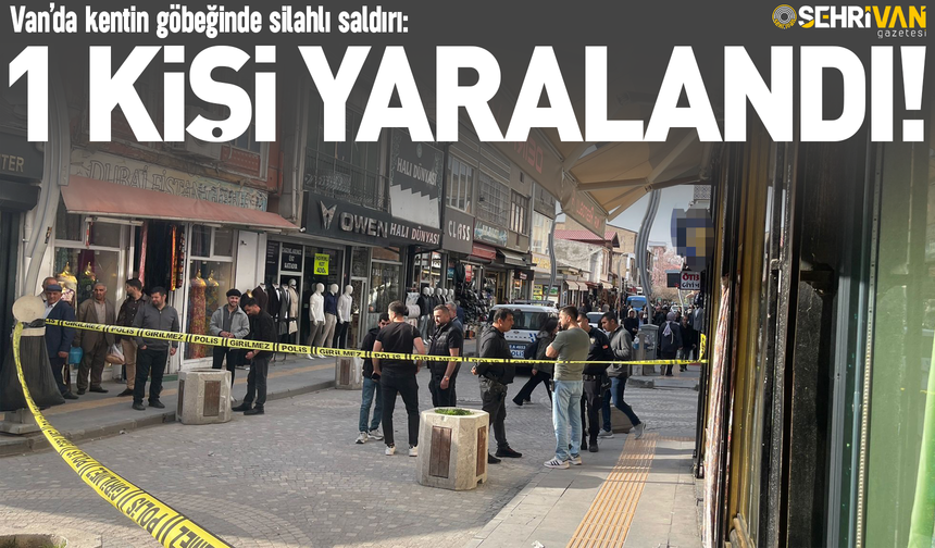 Van’da kentin göbeğinde silahlı saldırı: 1 kişi yaralandı!