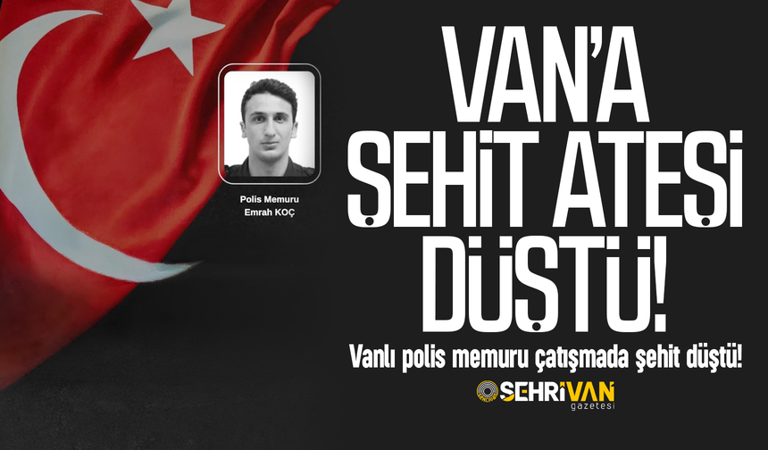 Van’a şehit ateşi düştü: Vanlı polis memuru çatışmada şehit düştü!