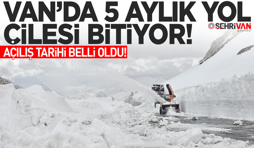 Van’da 5 aylık yol çilesi bitiyor: Açılış tarihi belli oldu!