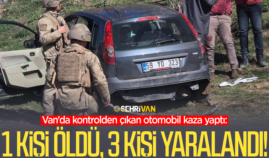 Van'da kontrolden çıkan otomobil kaza yaptı: 1 kişi öldü, 3 kişi yaralandı!