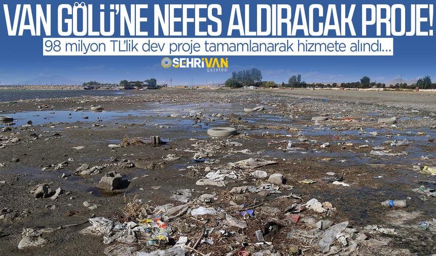 Bu proje Van Gölü’ne nefes aldıracak: 98 milyon TL’lik dev proje tamamlandı!