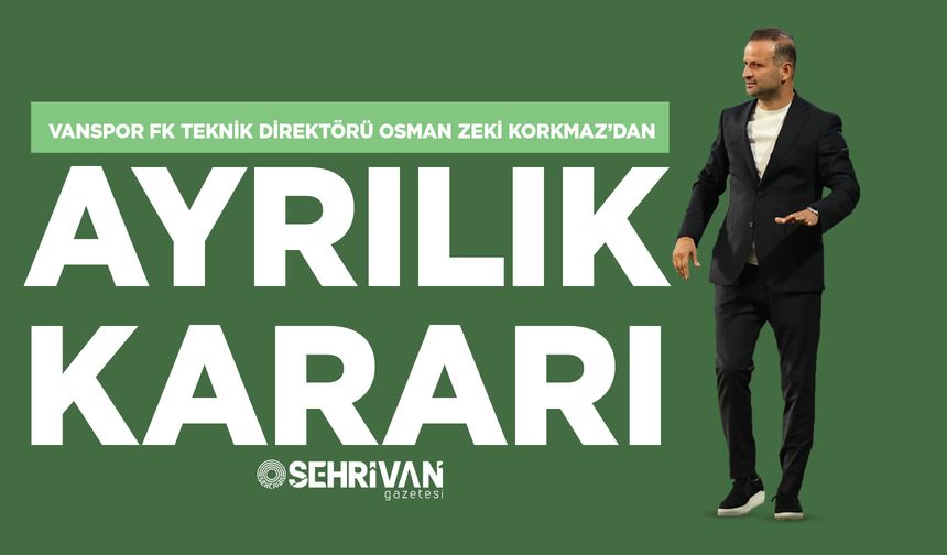 Vanspor FK Teknik Direktörü Osman Zeki Korkmaz’dan ayrılık kararı
