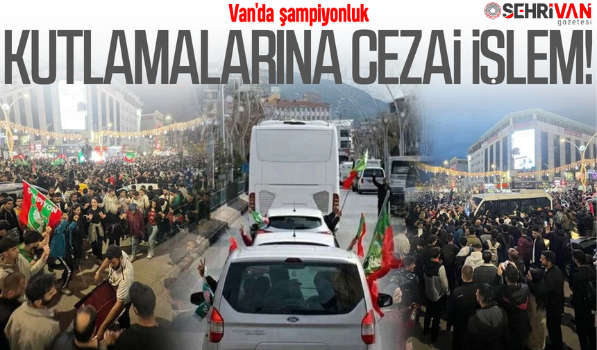 Van'da şampiyonluk kutlamalarına cezai işlem!